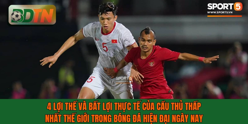 4 lợi thế và bất lợi thực tế của cầu thủ thấp nhất thế giới trong bóng đá