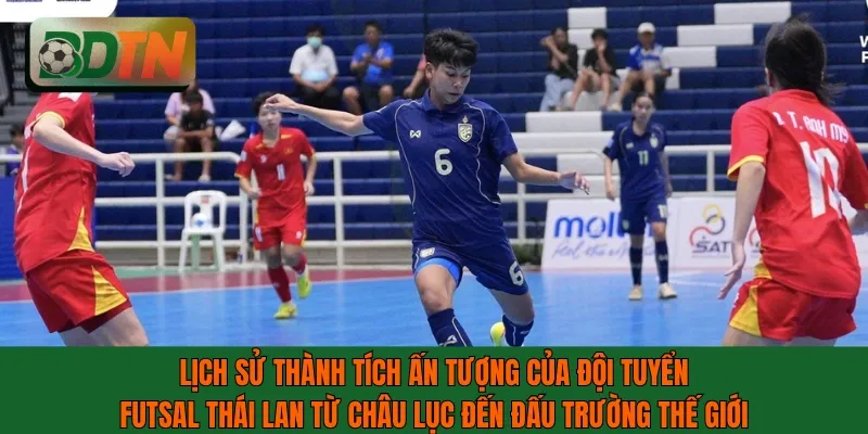 Lịch sử thành tích ấn tượng của đội tuyển futsal Thái Lan