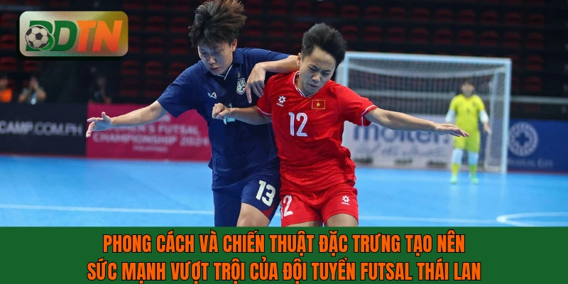 Đội tuyển futsal Thái Lan với phong cách và chiến thuật đặc trưng 