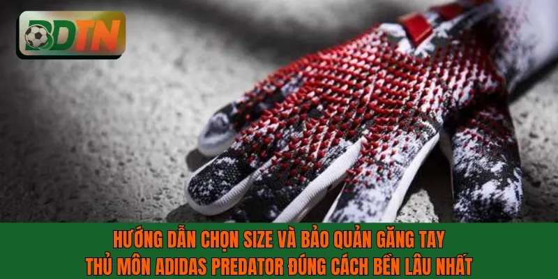 Hướng dẫn chọn size và bảo quản găng tay thủ môn Adidas Predator