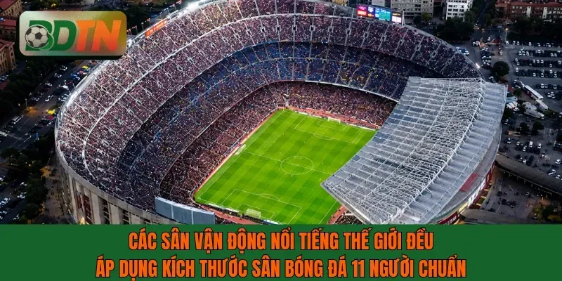 Các SVĐ nổi tiếng đều áp dụng kích thước sân bóng đá 11 người chuẩn