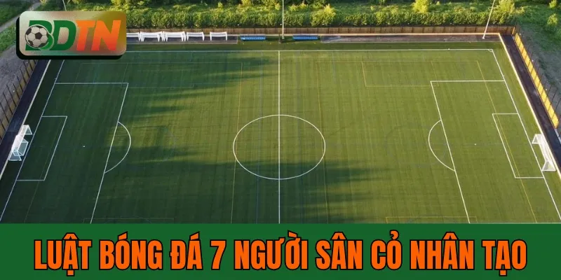 Luật Bóng Đá 7 Người Sân Cỏ Nhân Tạo: 6 Điểm Khác Biệt