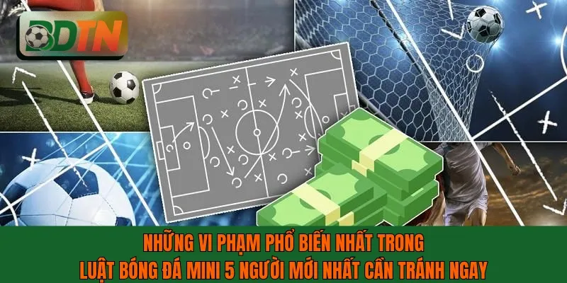 Những vi phạm phổ biến nhất trong luật bóng đá mini 5 người mới nhất cần tránh