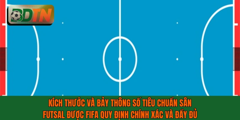 Kích thước và bảy thông số tiêu chuẩn sân futsal được FIFA quy định
