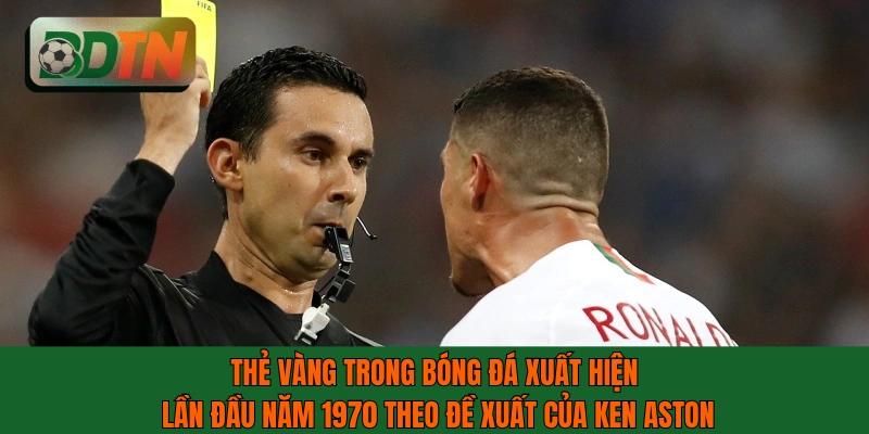 Thẻ vàng trong bóng đá xuất hiện lần đầu năm 1970 nhờ Ken Aston