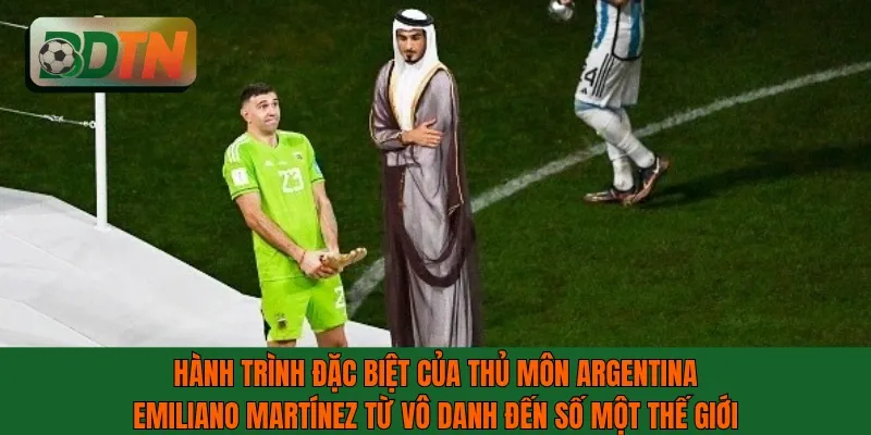 Hành trình đặc biệt của thủ môn Argentina Emiliano Martínez
