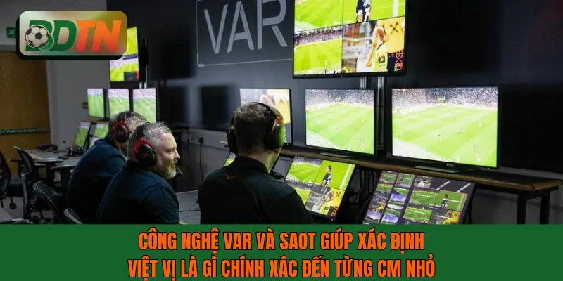 Công nghệ VAR và SAOT giúp xác định việt vị là gì trong bóng đá